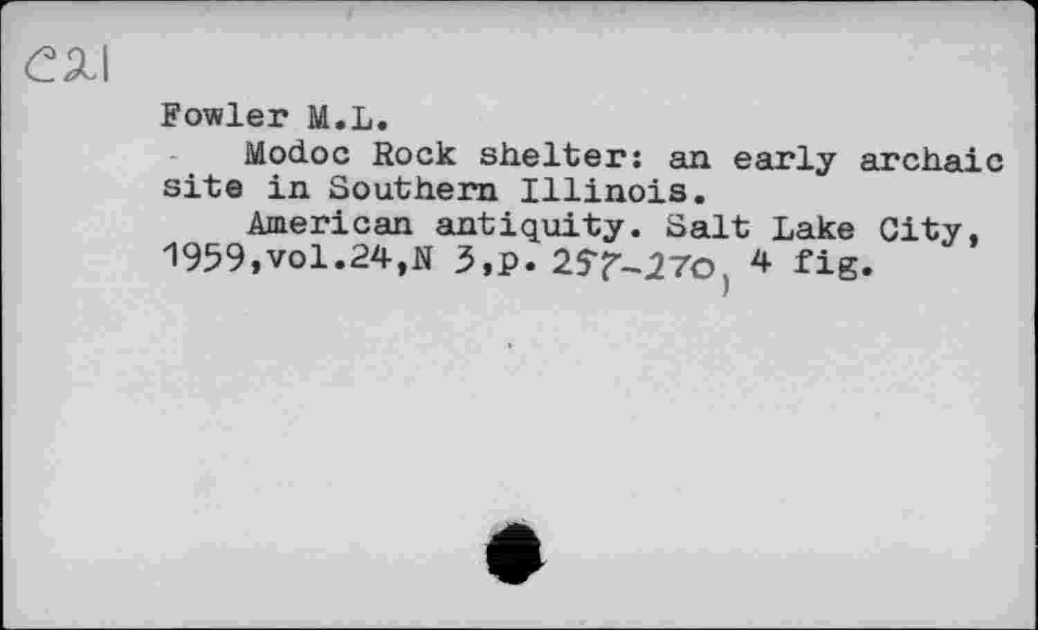 ﻿сх\
Fowler M.L.
Modoc Rock shelter: an early archaic site in Southern Illinois.
American antiquity. Salt Lake City, 1959,vol.24,N 3,p. 2^г-27о} 4 fig.